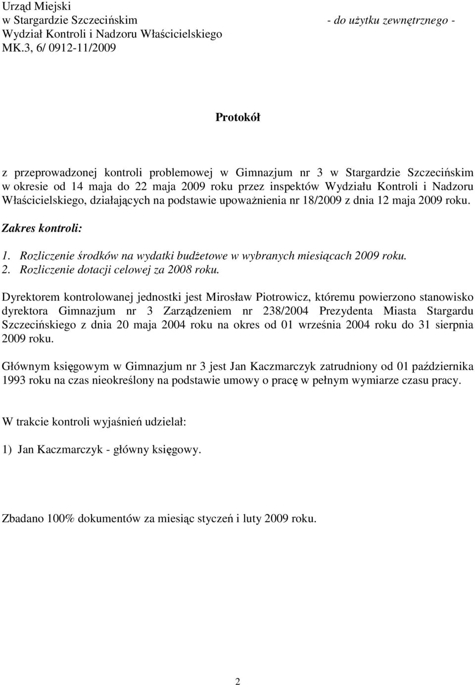 Właścicielskiego, działających na podstawie upowaŝnienia nr 18/2009 z dnia 12 maja 2009 roku. Zakres kontroli: 1. Rozliczenie środków na wydatki budŝetowe w wybranych miesiącach 2009 roku. 2. Rozliczenie dotacji celowej za 2008 roku.