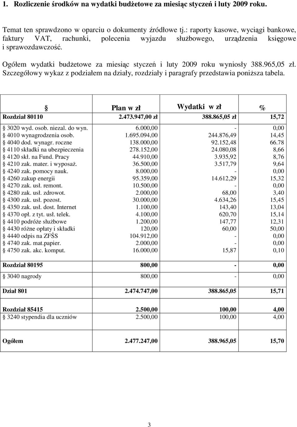 Ogółem wydatki budŝetowe za miesiąc styczeń i luty 2009 roku wyniosły 388.965,05 zł. Szczegółowy wykaz z podziałem na działy, rozdziały i paragrafy przedstawia poniŝsza tabela.