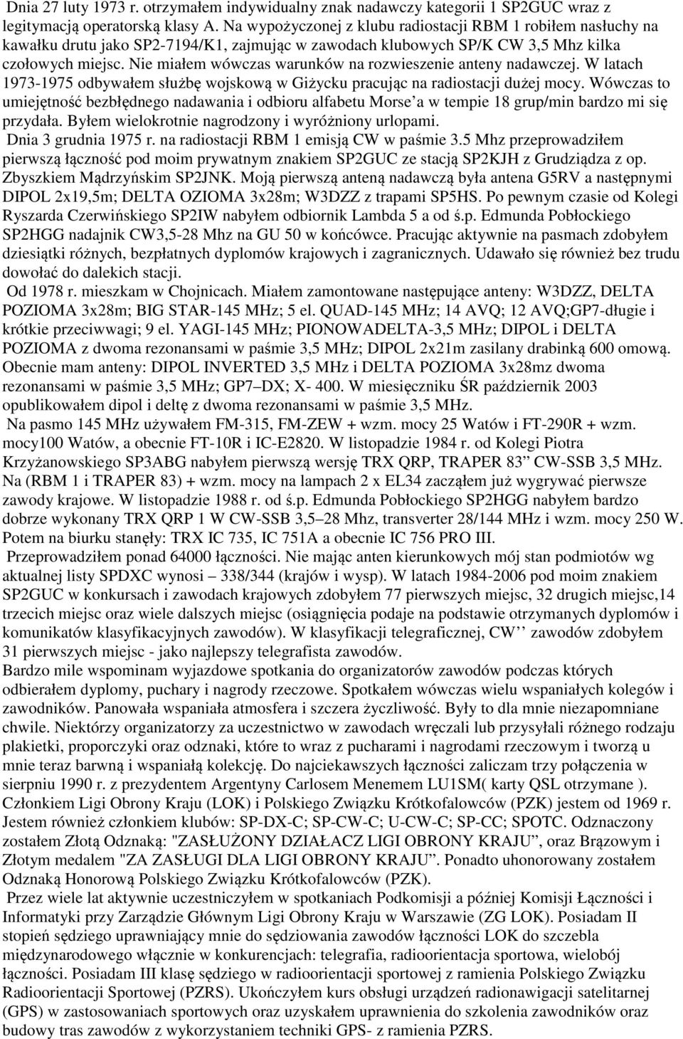 Nie miałem wówczas warunków na rozwieszenie anteny nadawczej. W latach 1973-1975 odbywałem służbę wojskową w Giżycku pracując na radiostacji dużej mocy.