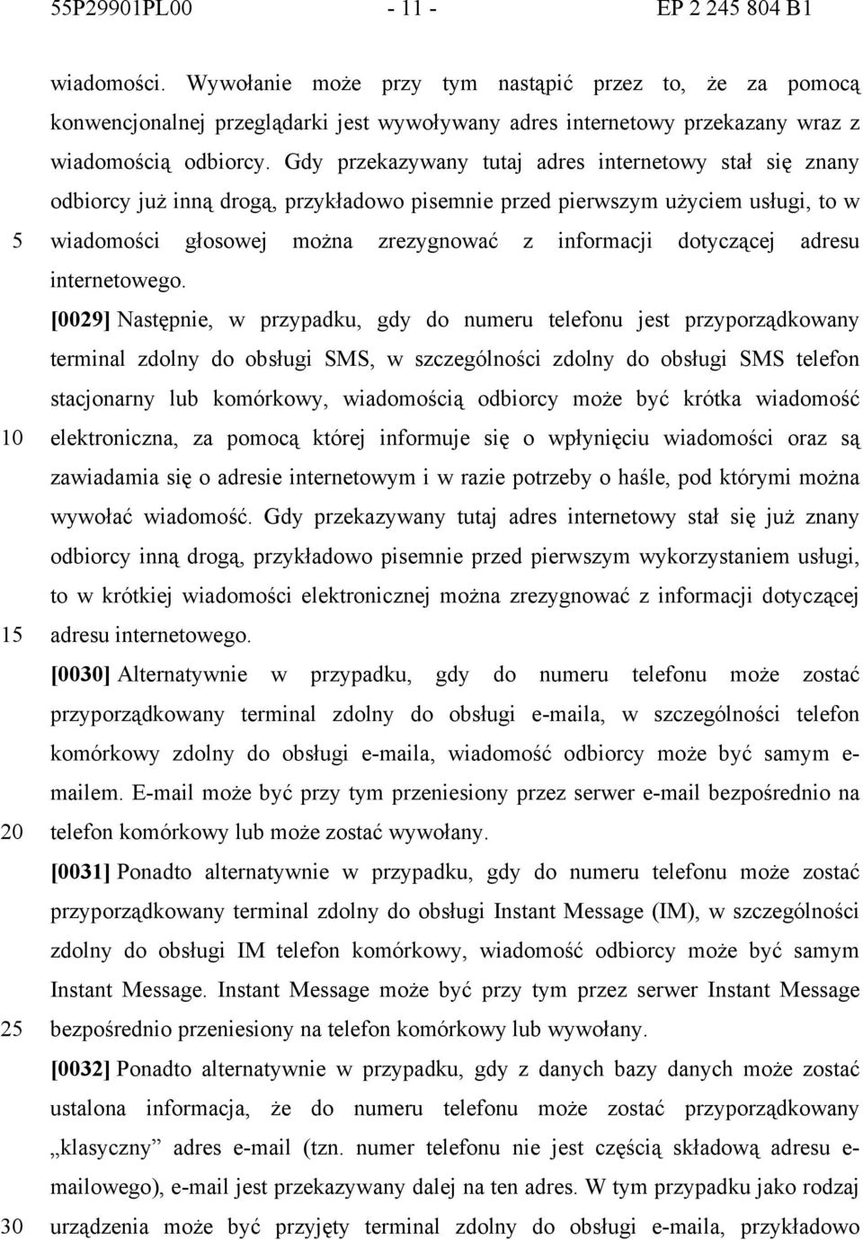 Gdy przekazywany tutaj adres internetowy stał się znany odbiorcy już inną drogą, przykładowo pisemnie przed pierwszym użyciem usługi, to w wiadomości głosowej można zrezygnować z informacji