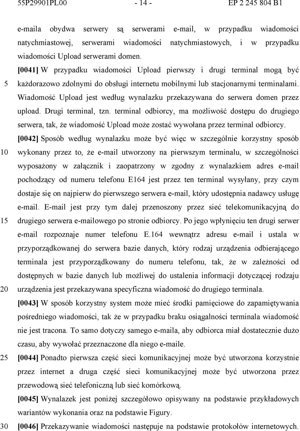 Wiadomość Upload jest według wynalazku przekazywana do serwera domen przez upload. Drugi terminal, tzn.