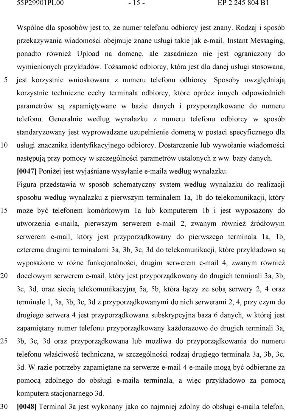 Tożsamość odbiorcy, która jest dla danej usługi stosowana, jest korzystnie wnioskowana z numeru telefonu odbiorcy.