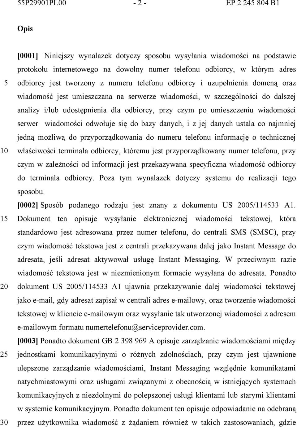 po umieszczeniu wiadomości serwer wiadomości odwołuje się do bazy danych, i z jej danych ustala co najmniej jedną możliwą do przyporządkowania do numeru telefonu informację o technicznej właściwości