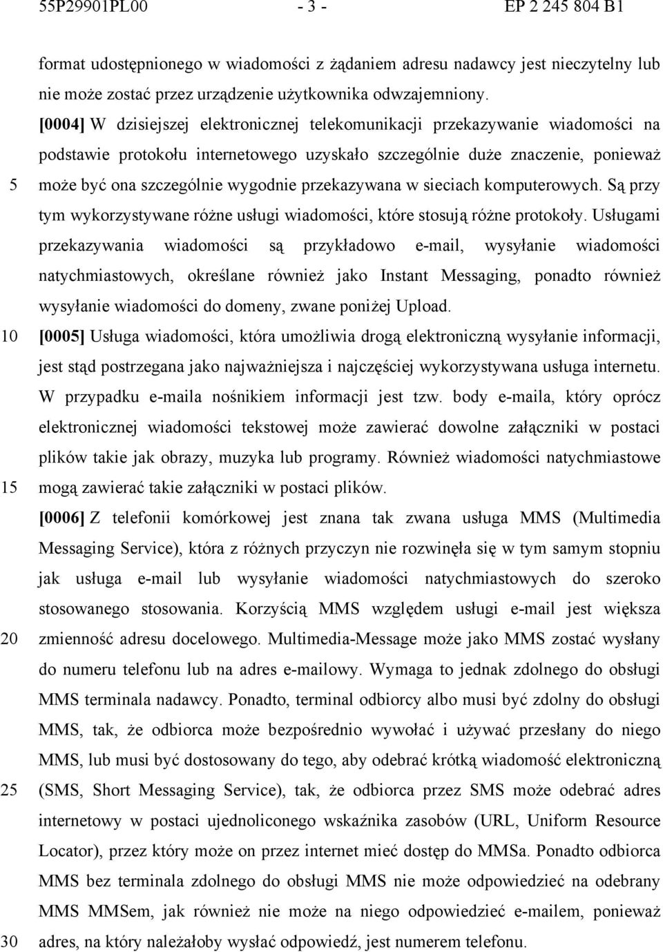 przekazywana w sieciach komputerowych. Są przy tym wykorzystywane różne usługi wiadomości, które stosują różne protokoły.