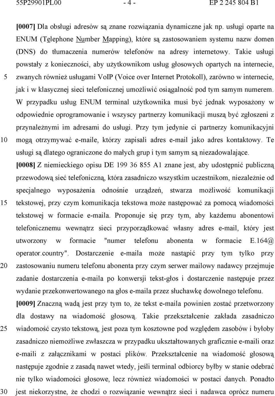 Takie usługi powstały z konieczności, aby użytkownikom usług głosowych opartych na internecie, zwanych również usługami VoIP (Voice over Internet Protokoll), zarówno w internecie, jak i w klasycznej