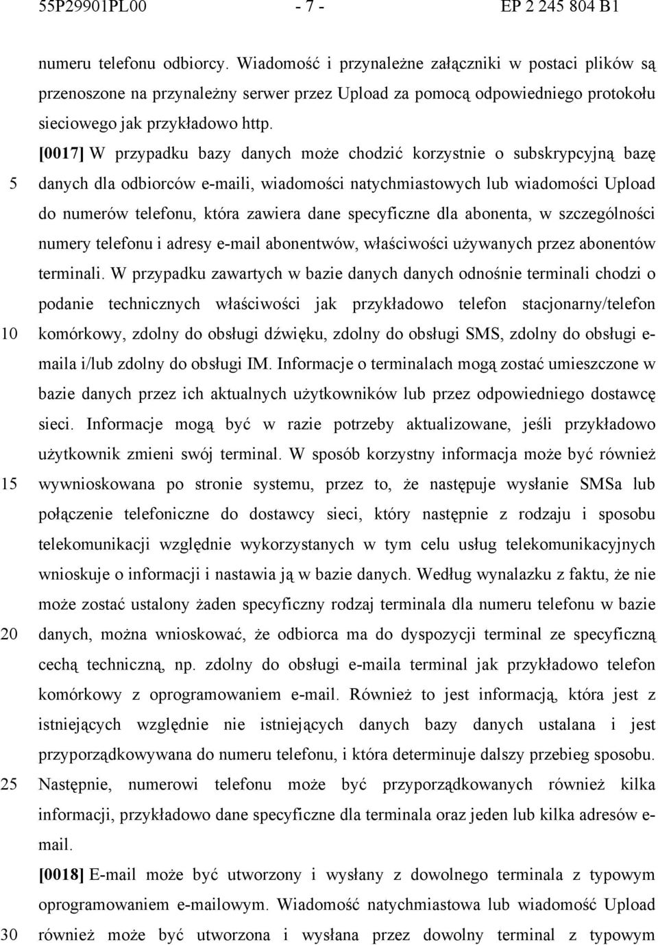 [0017] W przypadku bazy danych może chodzić korzystnie o subskrypcyjną bazę danych dla odbiorców e-maili, wiadomości natychmiastowych lub wiadomości Upload do numerów telefonu, która zawiera dane