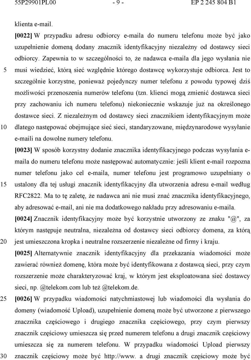 Zapewnia to w szczególności to, że nadawca e-maila dla jego wysłania nie musi wiedzieć, którą sieć względnie którego dostawcę wykorzystuje odbiorca.