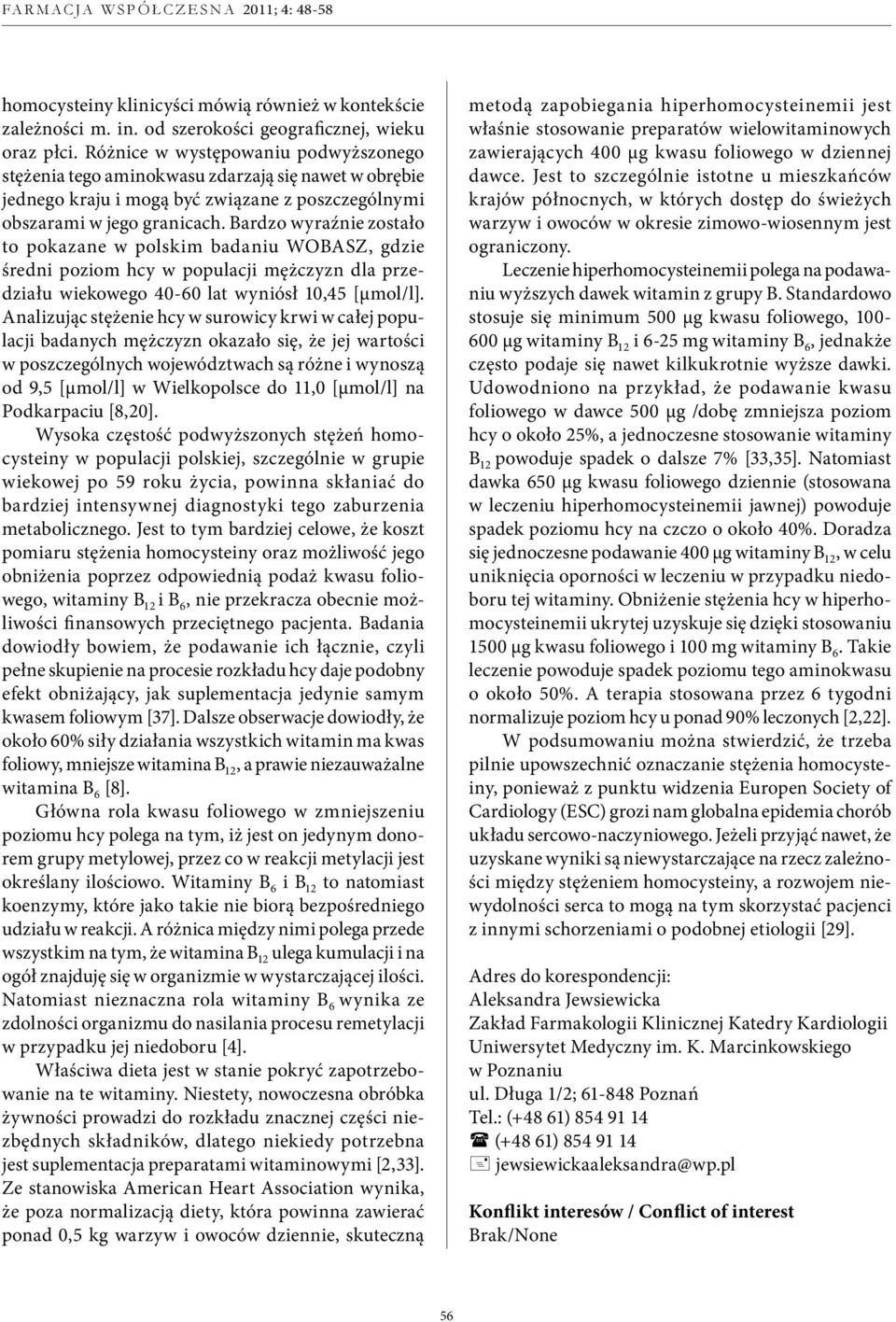 Bardzo wyraźnie zostało to pokazane w polskim badaniu WOBASZ, gdzie średni poziom hcy w populacji mężczyzn dla przedziału wiekowego 40-60 lat wyniósł 10,45 [µmol/l].