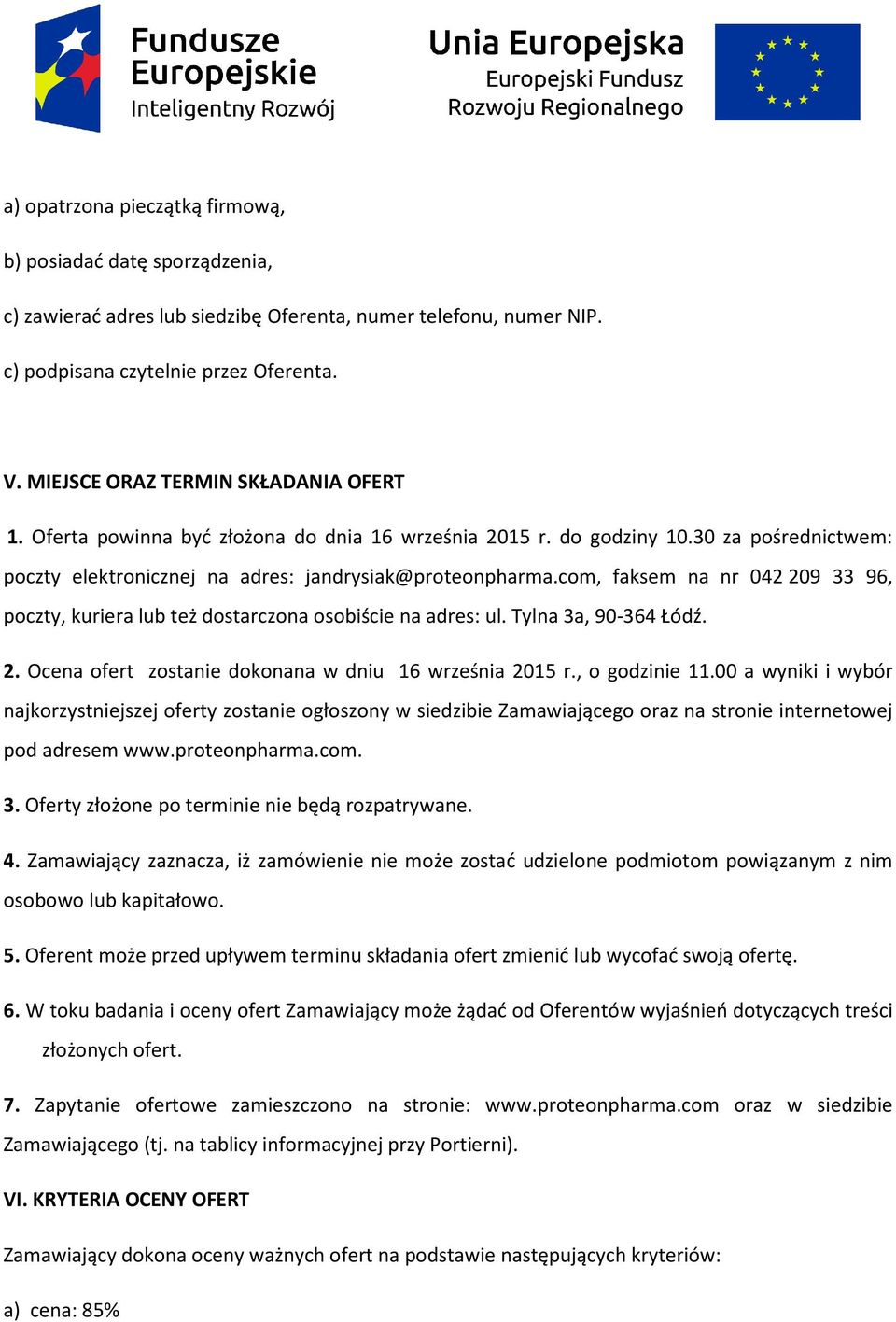 com, faksem na nr 042209 33 96, poczty, kuriera lub też dostarczona osobiście na adres: ul. Tylna 3a, 90-364 Łódź. 2. Ocena ofert zostanie dokonana w dniu 16 września 2015 r., o godzinie 11.