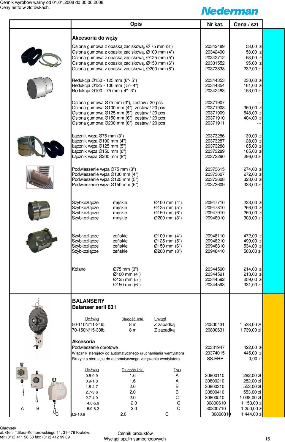 Redukcja Ø125-100 mm ( 5"- 4") 20344354 161,00 zł Redukcja Ø100-75 mm ( 4"- 3") 20342483 153,00 zł Osłona gumowa Ø75 mm (3"), zestaw / 20 pcs 20371907 --- Osłona gumowa Ø100 mm (4"), zestaw / 20 pcs