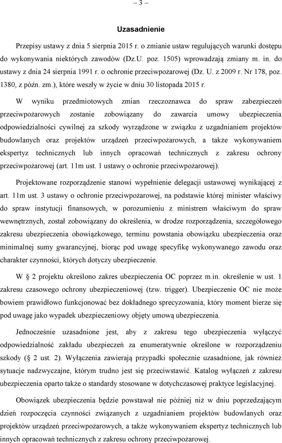 W wyniku przedmiotowych zmian rzeczoznawca do spraw zabezpieczeń przeciwpożarowych zostanie zobowiązany do zawarcia umowy ubezpieczenia odpowiedzialności cywilnej za szkody wyrządzone w związku z