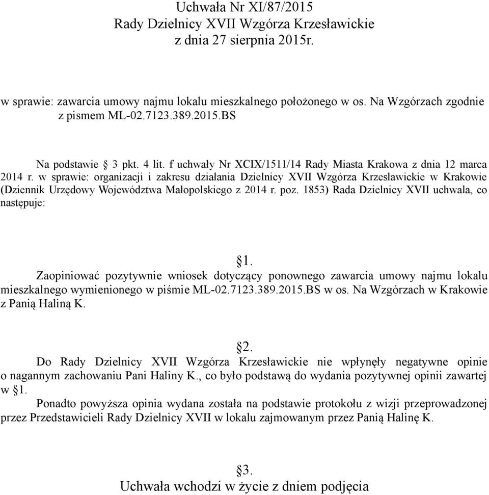 1853) Rada Dzielnicy XVII uchwala, co następuje: 1. Zaopiniować pozytywnie wniosek dotyczący ponownego zawarcia umowy najmu lokalu mieszkalnego wymienionego w piśmie ML-02.7123.389.2015.BS w os.