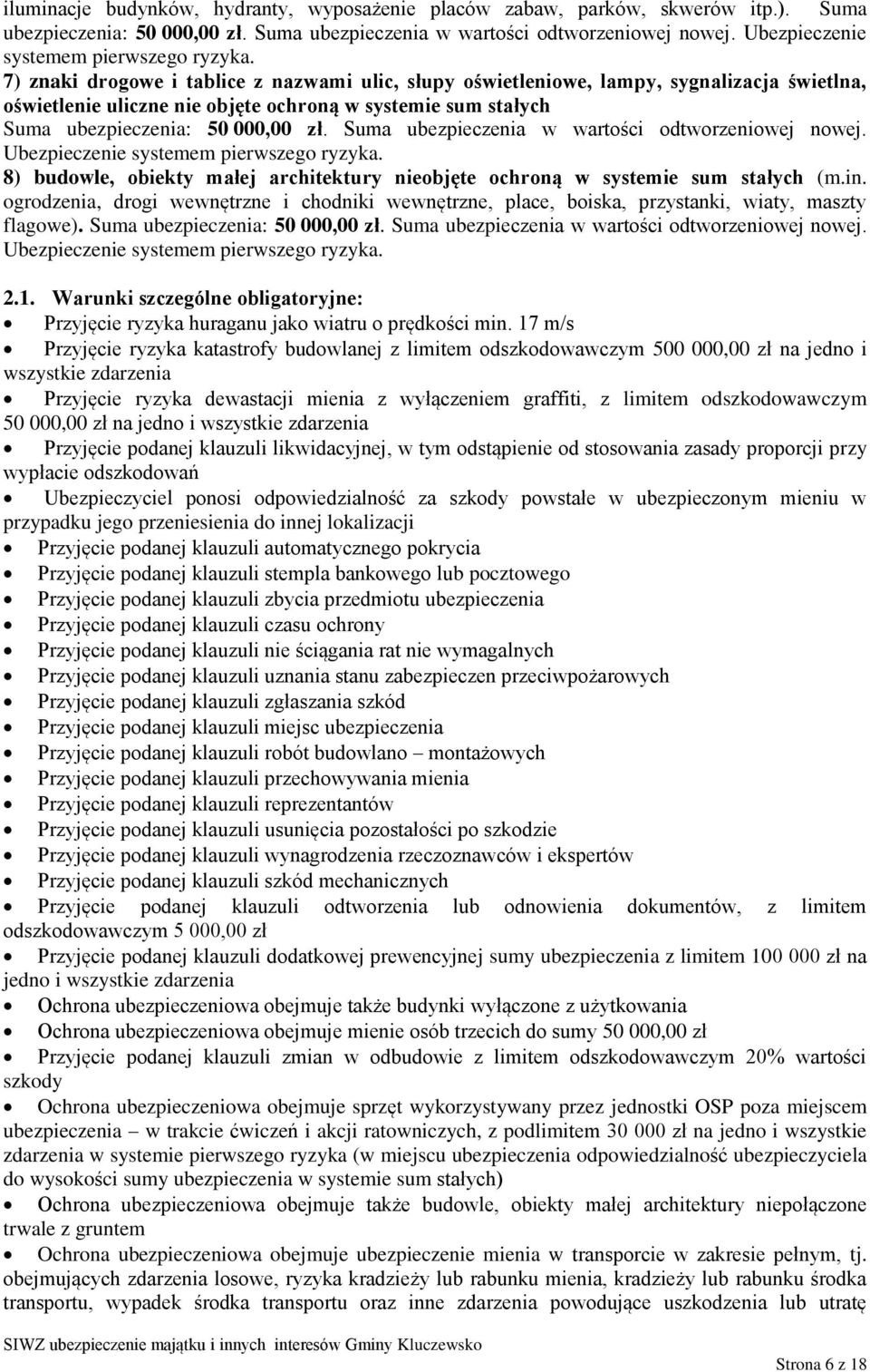 7) znaki drogowe i tablice z nazwami ulic, słupy oświetleniowe, lampy, sygnalizacja świetlna, oświetlenie uliczne nie objęte ochroną w systemie sum stałych Suma ubezpieczenia: 50 000,00 zł.