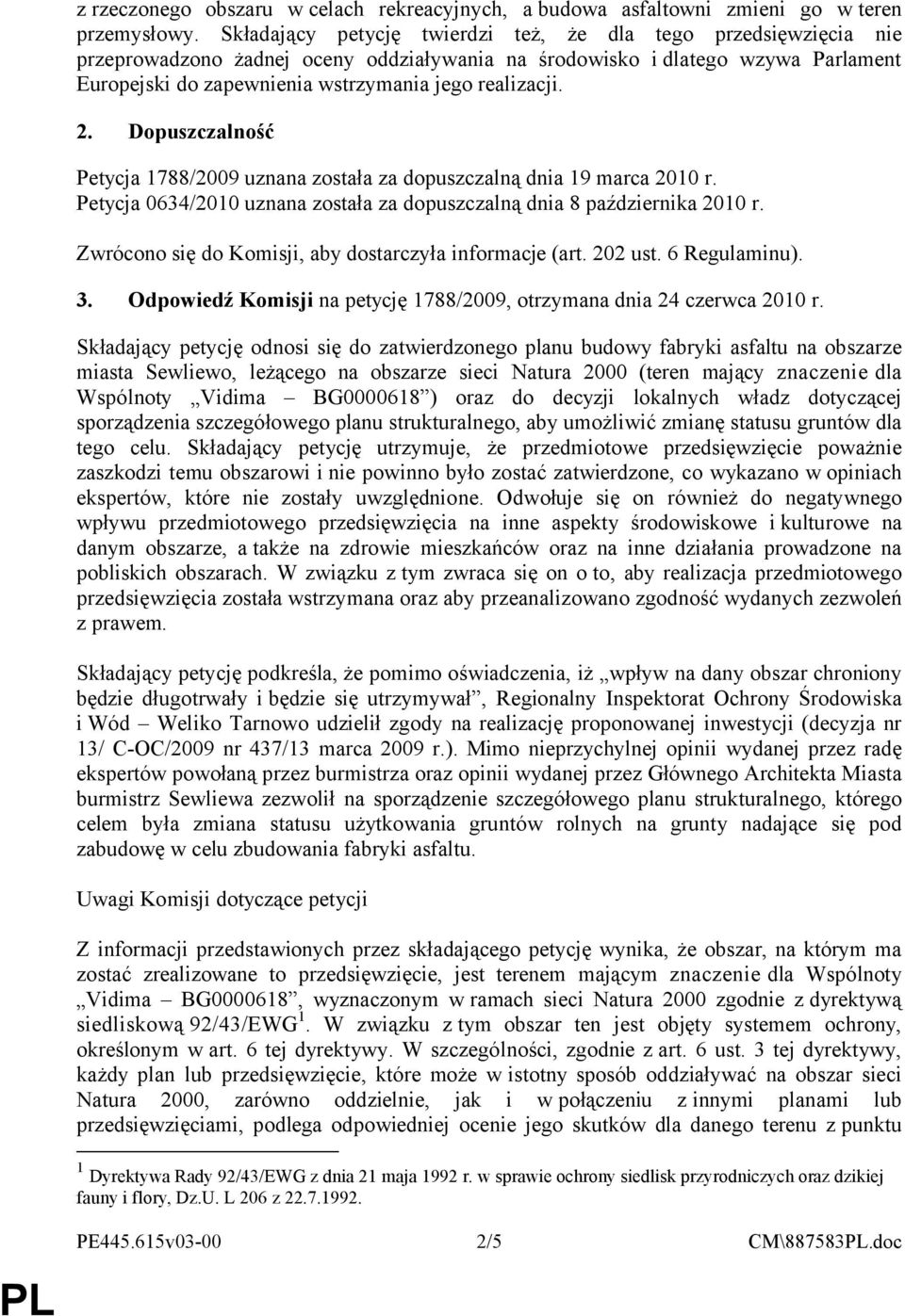 realizacji. 2. Dopuszczalność Petycja 1788/2009 uznana została za dopuszczalną dnia 19 marca 2010 r. Petycja 0634/2010 uznana została za dopuszczalną dnia 8 października 2010 r.