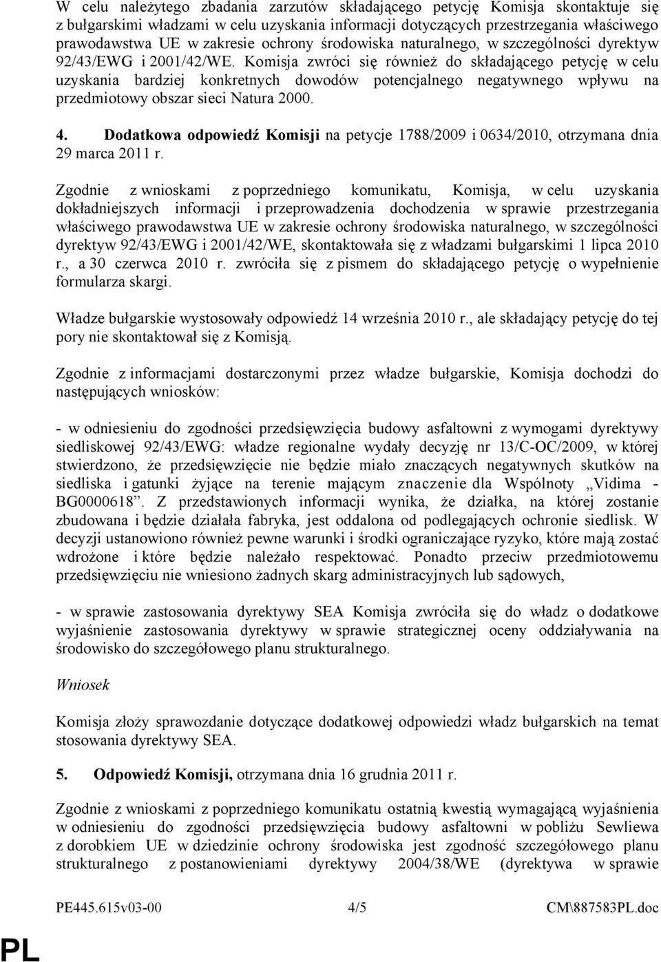 Komisja zwróci się również do składającego petycję w celu uzyskania bardziej konkretnych dowodów potencjalnego negatywnego wpływu na przedmiotowy obszar sieci Natura 2000. 4.