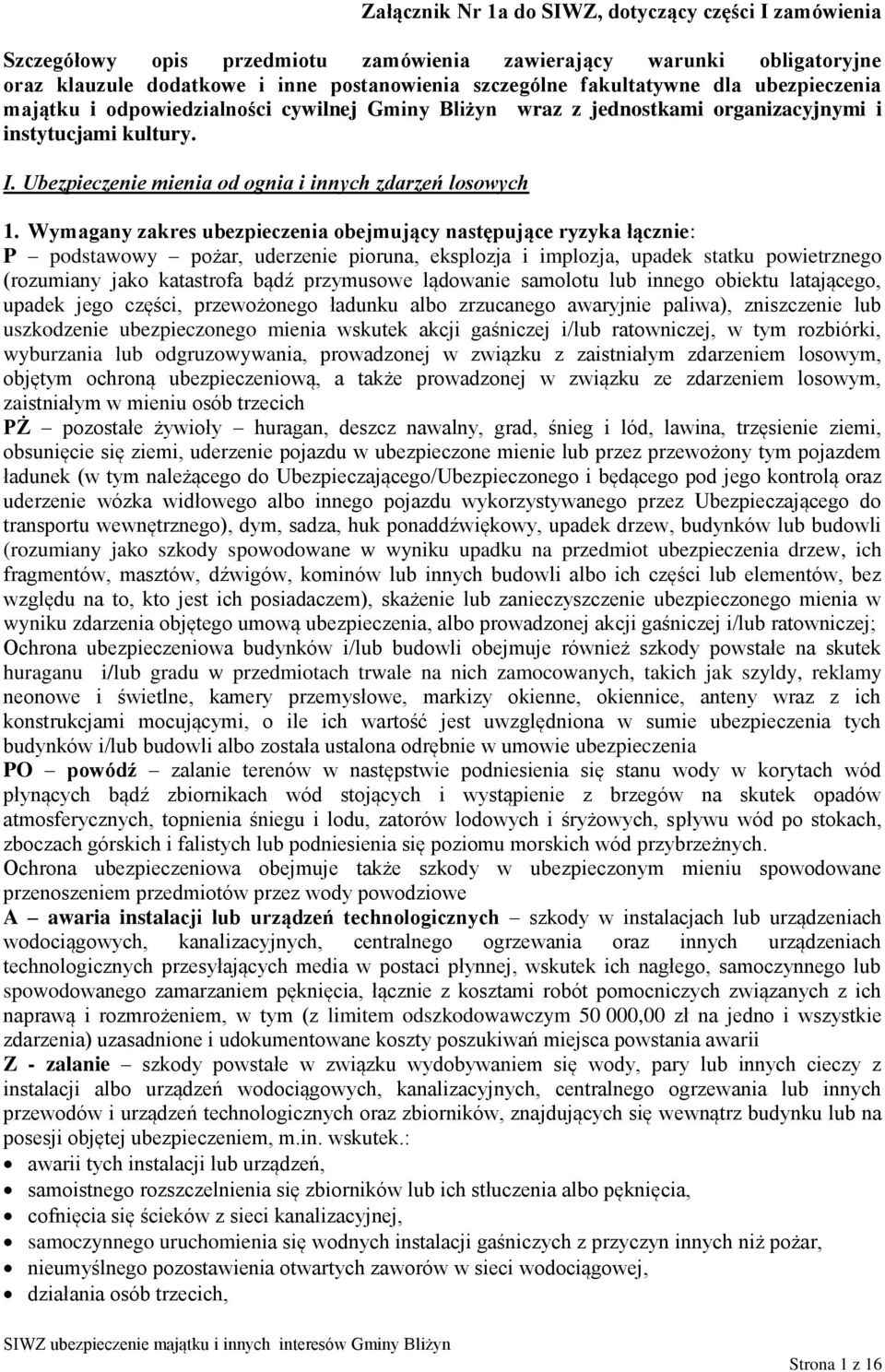 Wymagany zakres ubezpieczenia obejmujący następujące ryzyka łącznie: P podstawowy pożar, uderzenie pioruna, eksplozja i implozja, upadek statku powietrznego (rozumiany jako katastrofa bądź przymusowe