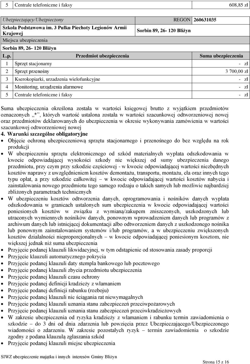 Monitoring, urządzenia alarmowe - zł 5 Centrale telefoniczne i faksy - zł Suma ubezpieczenia określona została w wartości księgowej brutto z wyjątkiem przedmiotów oznaczonych *, których wartość