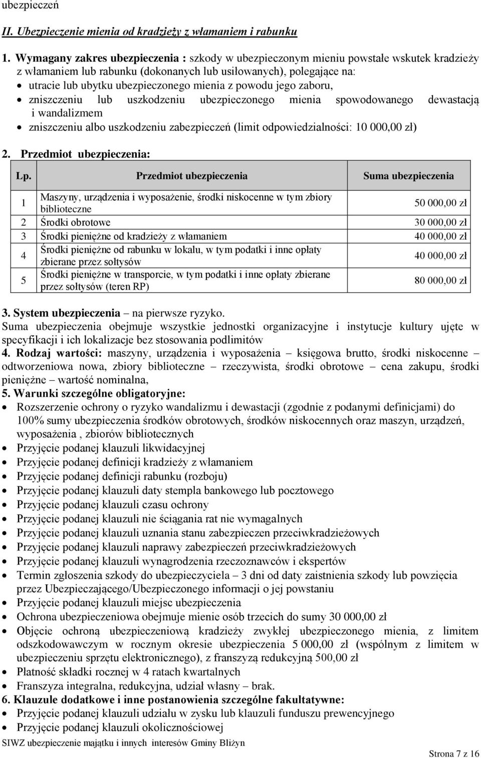 z powodu jego zaboru, zniszczeniu lub uszkodzeniu ubezpieczonego mienia spowodowanego dewastacją i wandalizmem zniszczeniu albo uszkodzeniu zabezpieczeń (limit odpowiedzialności: 10 000,00 zł) 2.