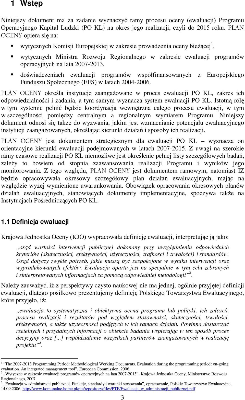 2007-2013, doświadczeniach ewaluacji programów współfinansowanych z Europejskiego Funduszu Społecznego (EFS) w latach 2004-2006.