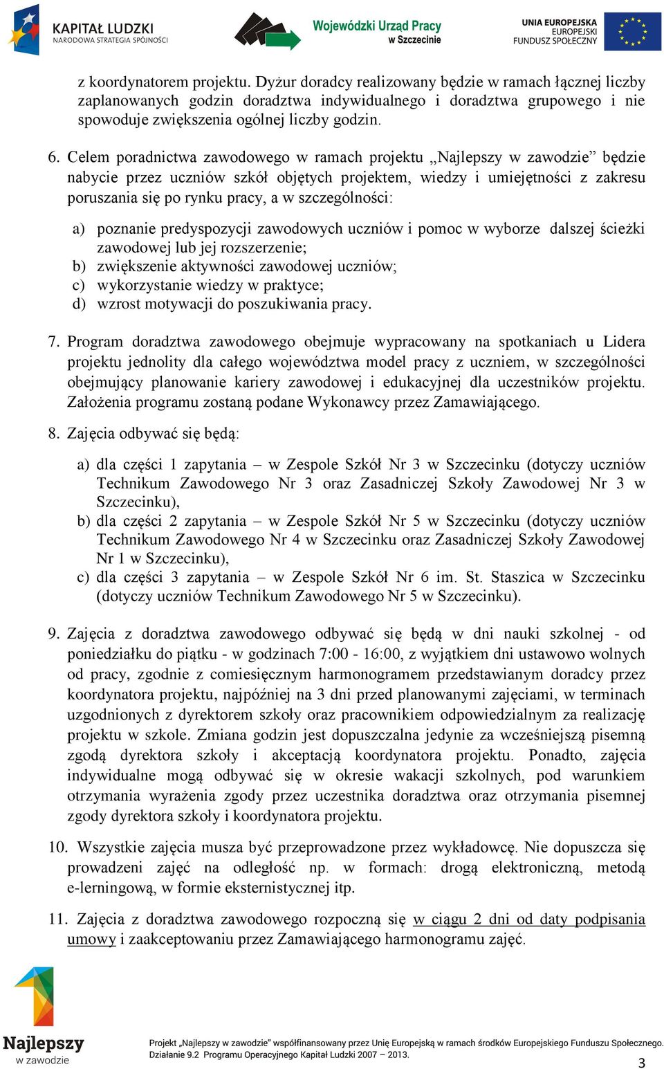 Celem poradnictwa zawodowego w ramach projektu Najlepszy w zawodzie będzie nabycie przez uczniów szkół objętych projektem, wiedzy i umiejętności z zakresu poruszania się po rynku pracy, a w