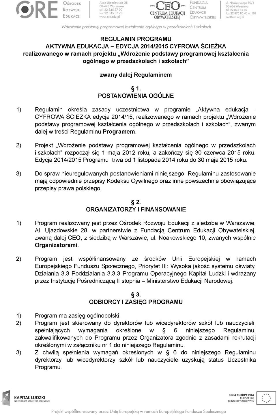 POSTANOWIENIA OGÓLNE 1) Regulamin określa zasady uczestnictwa w programie Aktywna edukacja - CYFROWA ŚCIEŻKA edycja 2014/15, realizowanego w ramach projektu Wdrożenie podstawy programowej kształcenia