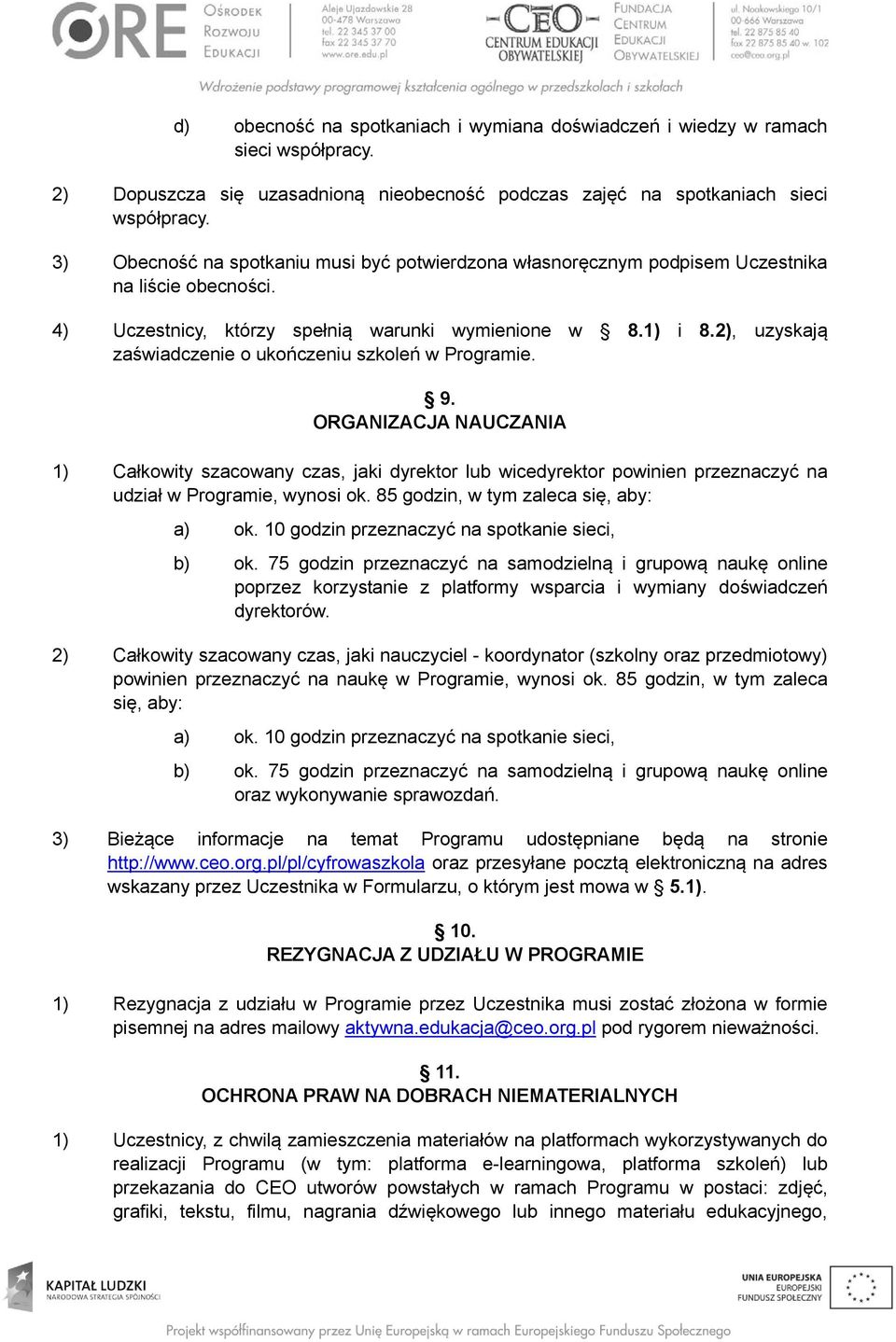 2), uzyskają zaświadczenie o ukończeniu szkoleń w Programie. 9. ORGANIZACJA NAUCZANIA 1) Całkowity szacowany czas, jaki dyrektor lub wicedyrektor powinien przeznaczyć na udział w Programie, wynosi ok.