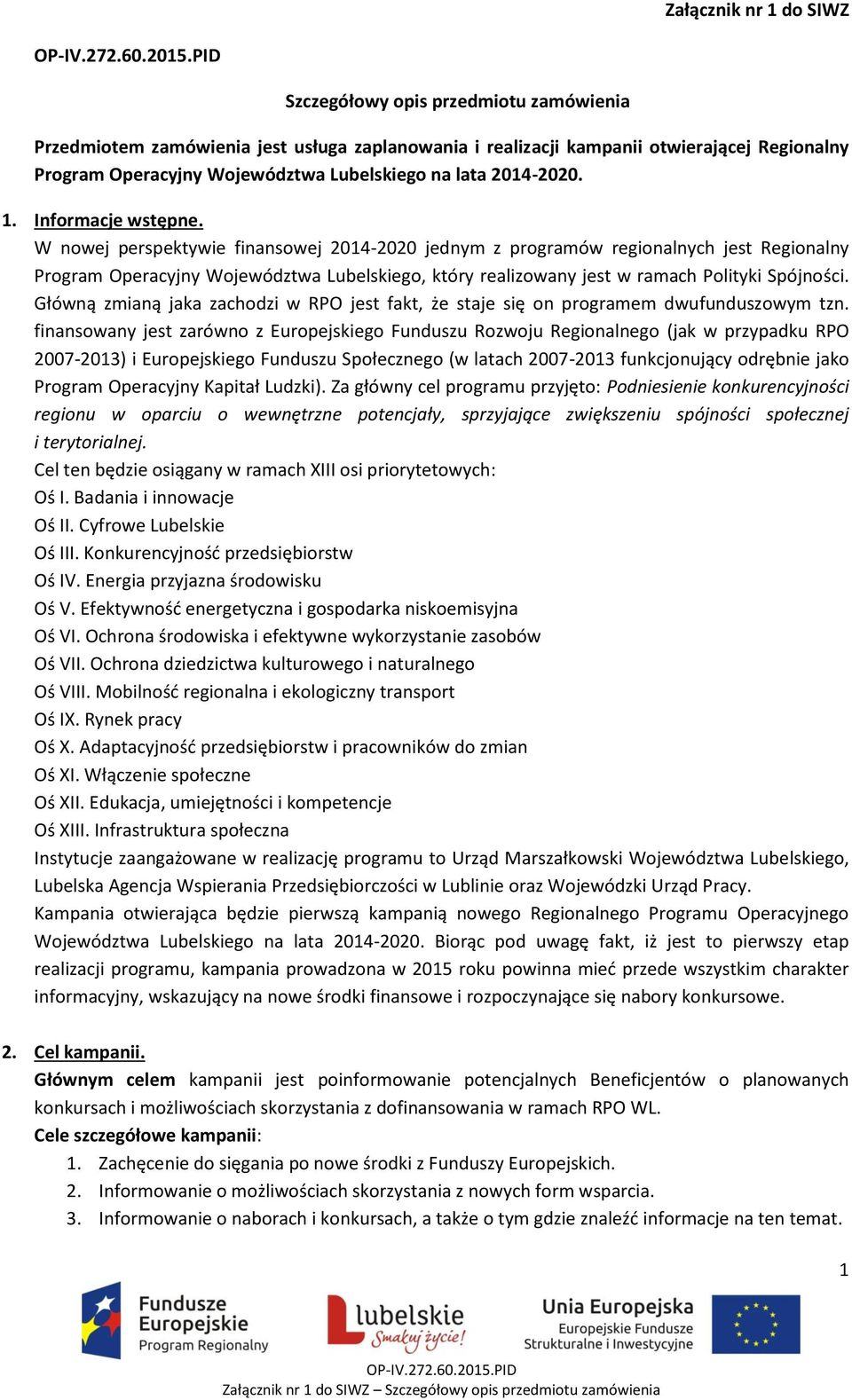 W nowej perspektywie finansowej 2014-2020 jednym z programów regionalnych jest Regionalny Program Operacyjny Województwa Lubelskiego, który realizowany jest w ramach Polityki Spójności.