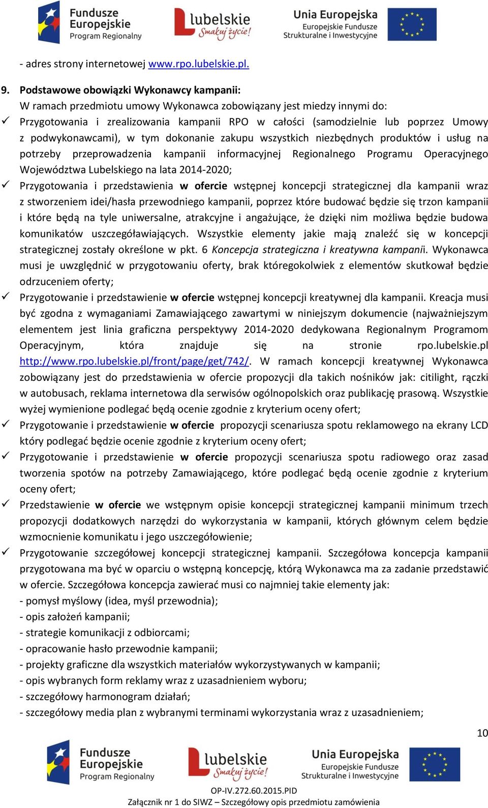 podwykonawcami), w tym dokonanie zakupu wszystkich niezbędnych produktów i usług na potrzeby przeprowadzenia kampanii informacyjnej Regionalnego Programu Operacyjnego Województwa Lubelskiego na lata