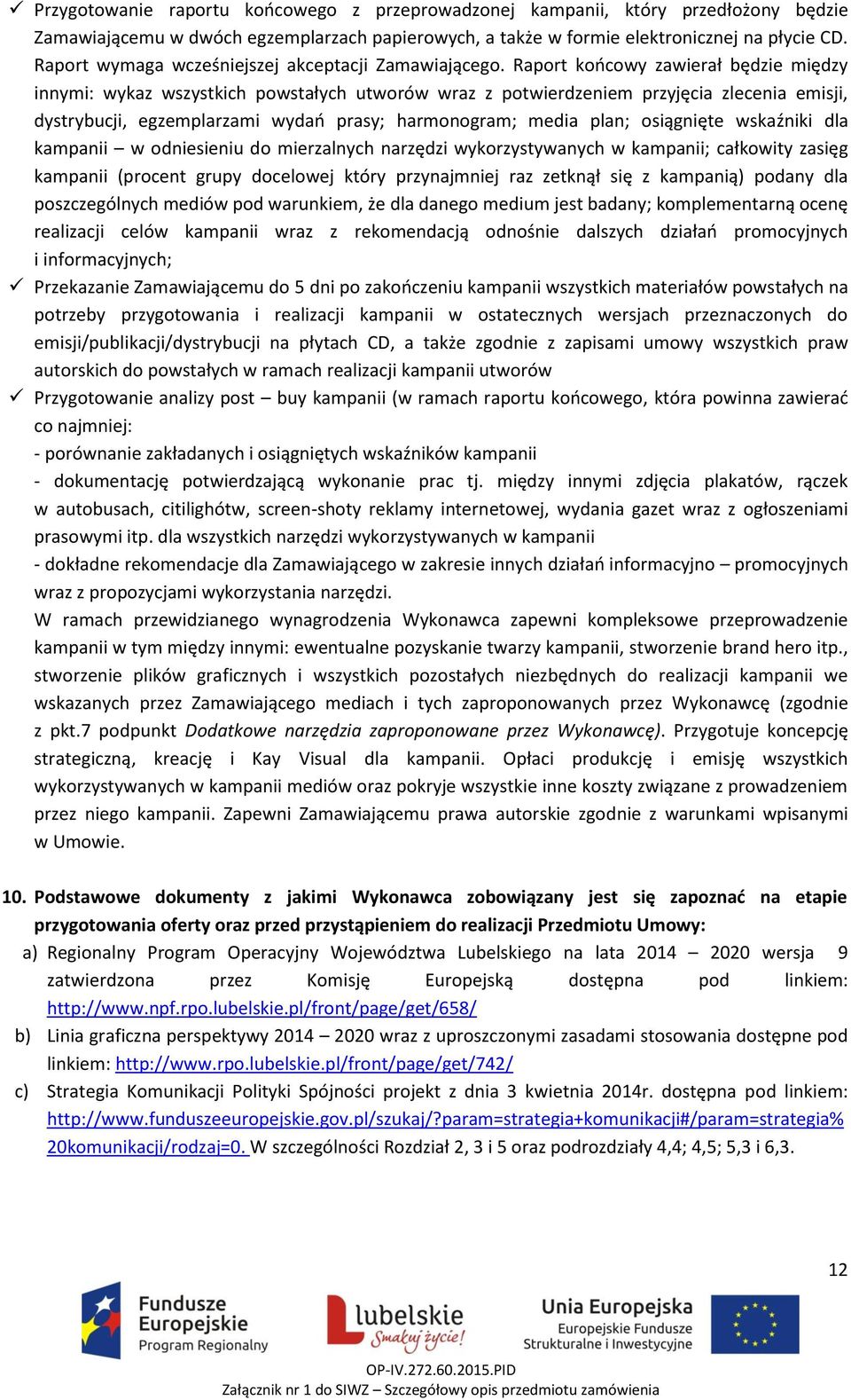 Raport końcowy zawierał będzie między innymi: wykaz wszystkich powstałych utworów wraz z potwierdzeniem przyjęcia zlecenia emisji, dystrybucji, egzemplarzami wydań prasy; harmonogram; media plan;