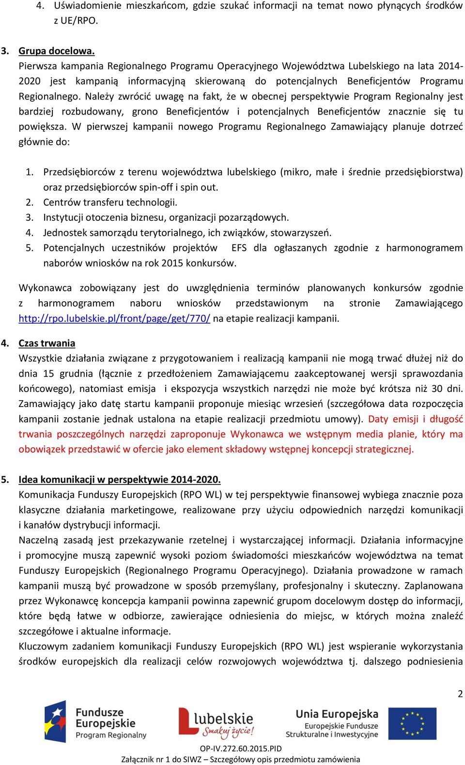 Należy zwrócić uwagę na fakt, że w obecnej perspektywie Program Regionalny jest bardziej rozbudowany, grono Beneficjentów i potencjalnych Beneficjentów znacznie się tu powiększa.