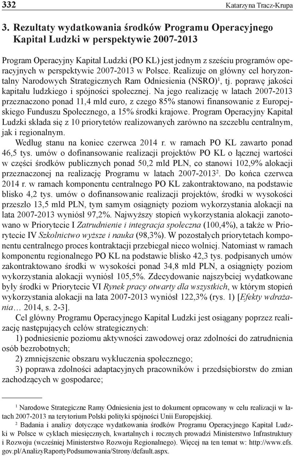 2007-2013 w Polsce. Realizuje on główny cel horyzontalny Narodowych Strategicznych Ram Odniesienia (NSRO) 1, tj. poprawę jakości kapitału ludzkiego i spójności społecznej.