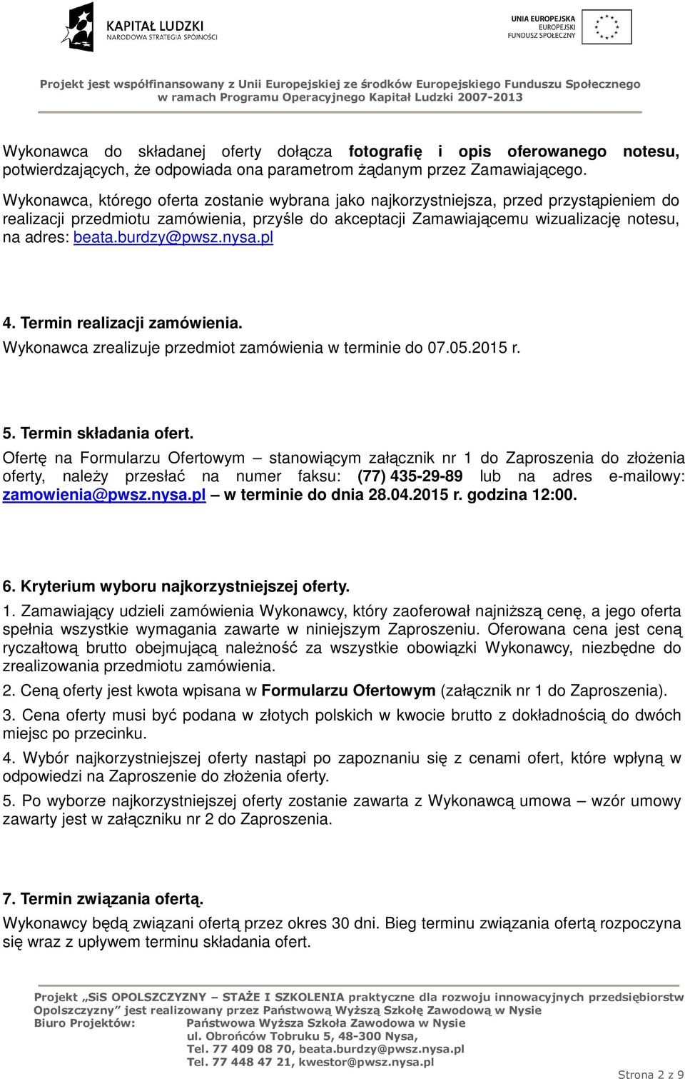 burdzy@pwsz.nysa.pl 4. Termin realizacji zamówienia. Wykonawca zrealizuje przedmiot zamówienia w terminie do 07.05.2015 r. 5. Termin składania ofert.