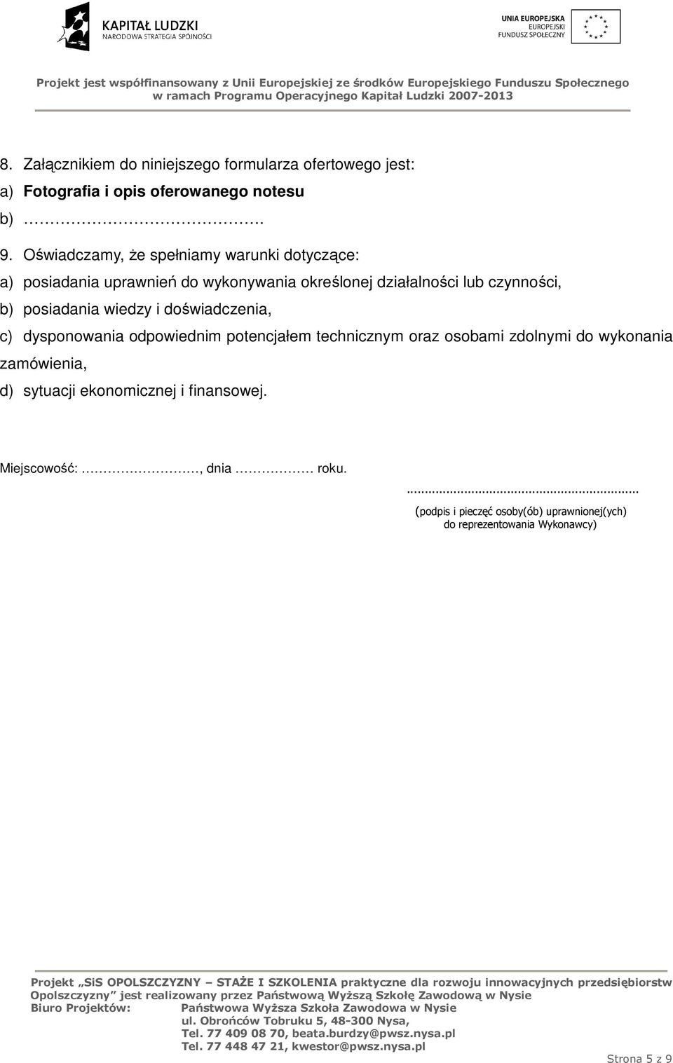 posiadania wiedzy i doświadczenia, c) dysponowania odpowiednim potencjałem technicznym oraz osobami zdolnymi do wykonania