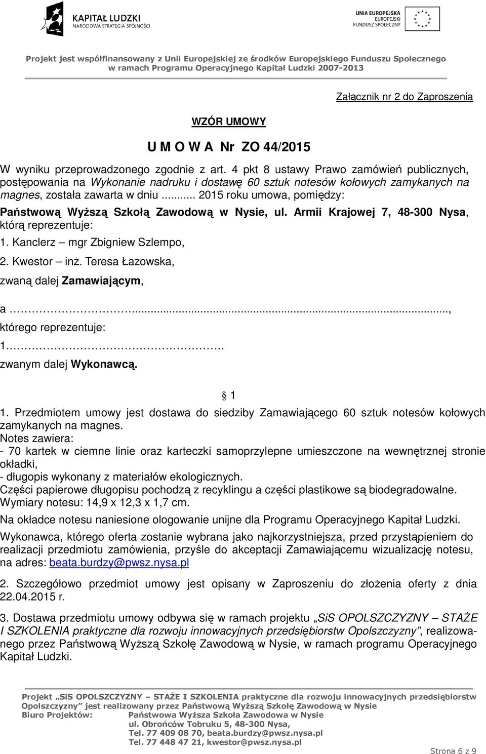 .. 2015 roku umowa, pomiędzy: Państwową Wyższą Szkołą Zawodową w Nysie, ul. Armii Krajowej 7, 48-300 Nysa, którą reprezentuje: 1. Kanclerz mgr Zbigniew Szlempo, 2. Kwestor inż.