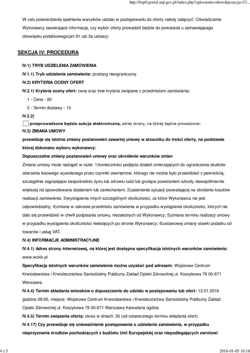 2.1) Kryteria oceny ofert: cena oraz inne kryteria związane z przedmiotem zamówienia: 1 - Cena - 90 2 - Termin dostawy - 10 IV.2.2) przeprowadzona będzie aukcja elektroniczna, adres strony, na której będzie prowadzona: IV.