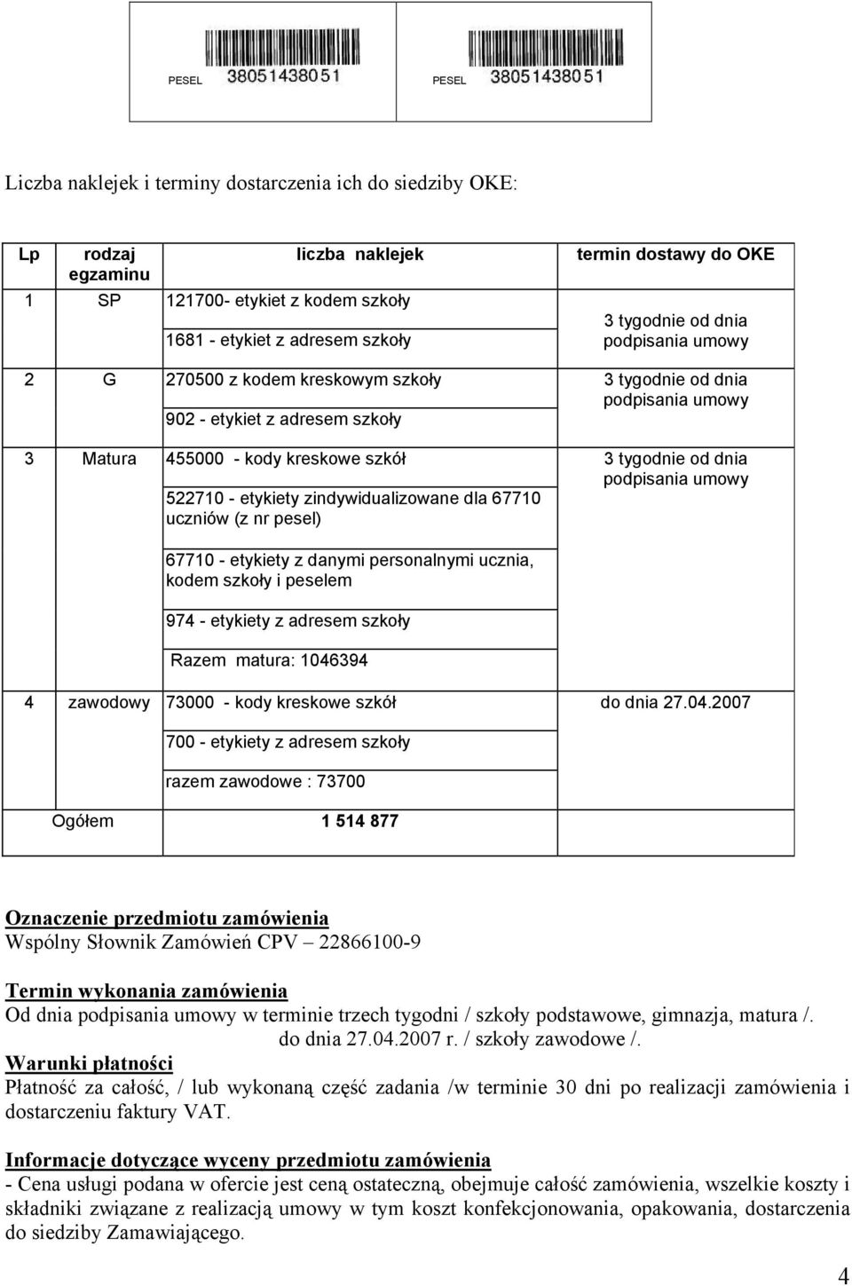 kodem szkoły i peselem 974 - etykiety z adresem szkoły Razem matura: 1046394 73000 - kody kreskowe szkół 700 - etykiety z adresem szkoły razem zawodowe : 73700 termin dostawy do OKE 3 tygodnie od