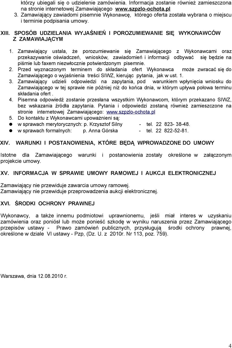 Zamawiający ustala, że porozumiewanie się Zamawiającego z Wykonawcami oraz przekazywanie oświadczeń, wniosków, zawiadomień i informacji odbywać się będzie na piśmie lub faxem niezwłocznie