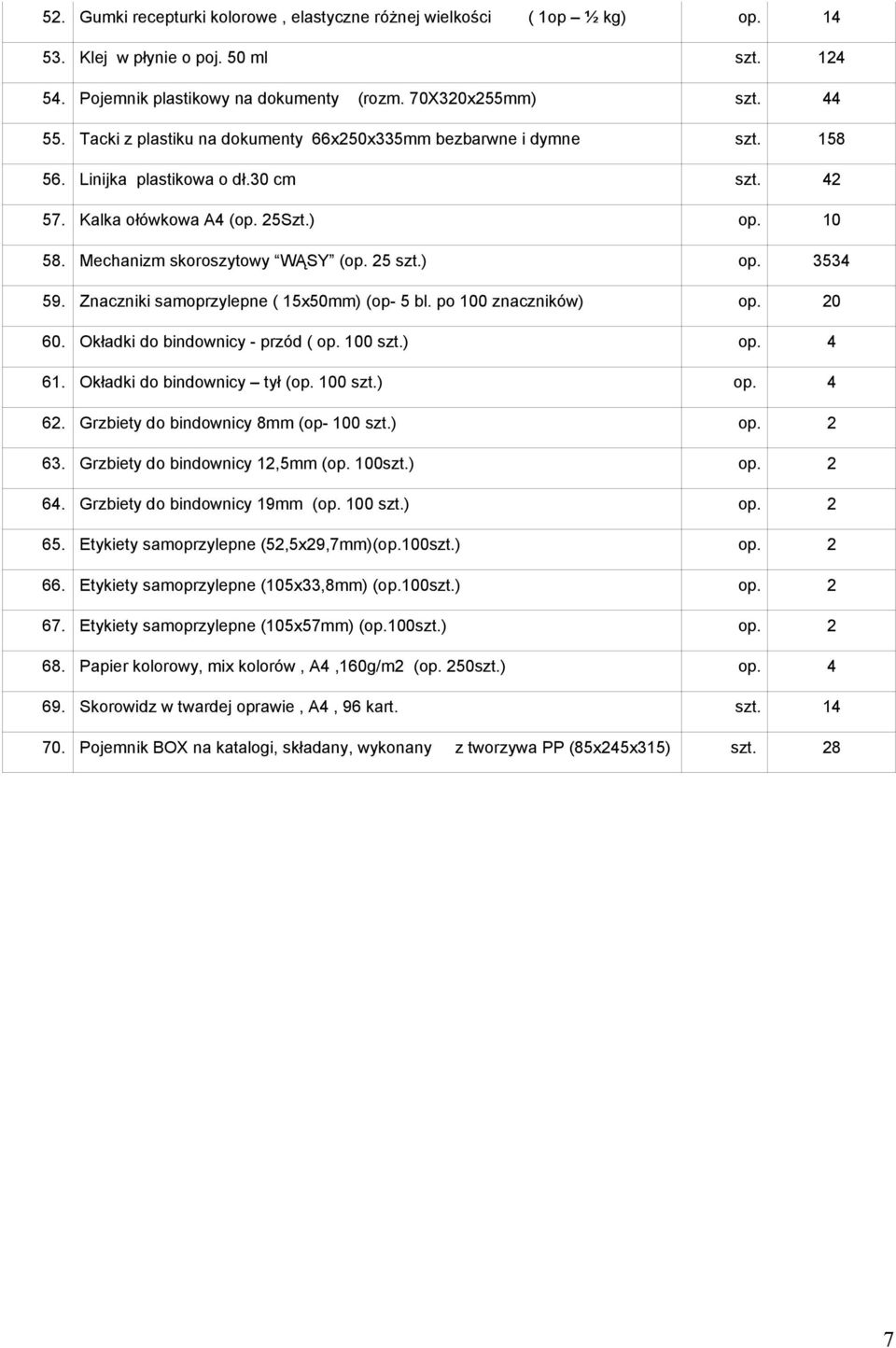 ) op. 3534 59. Znaczniki samoprzylepne ( 15x50mm) (op- 5 bl. po 100 znaczników) op. 20 60. Okładki do bindownicy - przód ( op. 100 szt.) op. 4 61. Okładki do bindownicy tył (op. 100 szt.) op. 4 62.