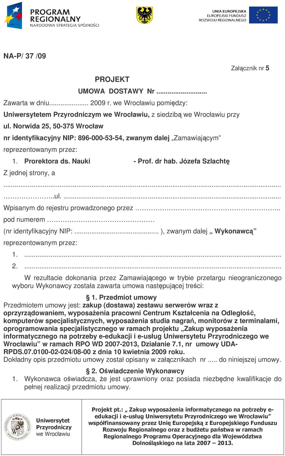 Józefa Szlacht Z jednej strony, a Załcznik nr 5.....ul.... Wpisanym do rejestru prowadzonego przez.. pod numerem (nr identyfikacyjny NIP:... ), zwanym dalej Wykonawc reprezentowanym przez: 1.... 2.