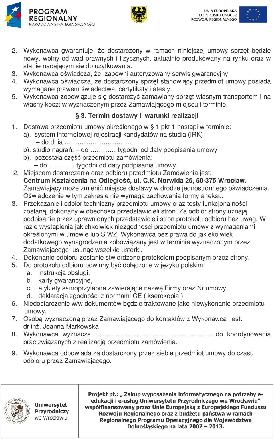 Wykonawca zobowizuje si dostarczy zamawiany sprzt własnym transportem i na własny koszt w wyznaczonym przez Zamawiajcego miejscu i terminie. 3. Termin dostawy i warunki realizacji 1.