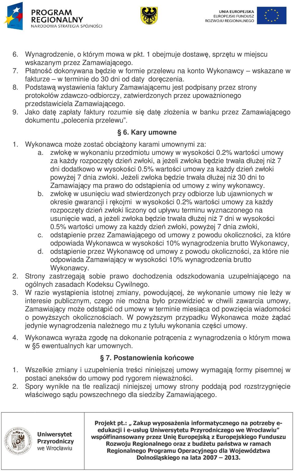 Podstaw wystawienia faktury Zamawiajcemu jest podpisany przez strony protokołów zdawczo-odbiorczy, zatwierdzonych przez upowanionego przedstawiciela Zamawiajcego. 9.