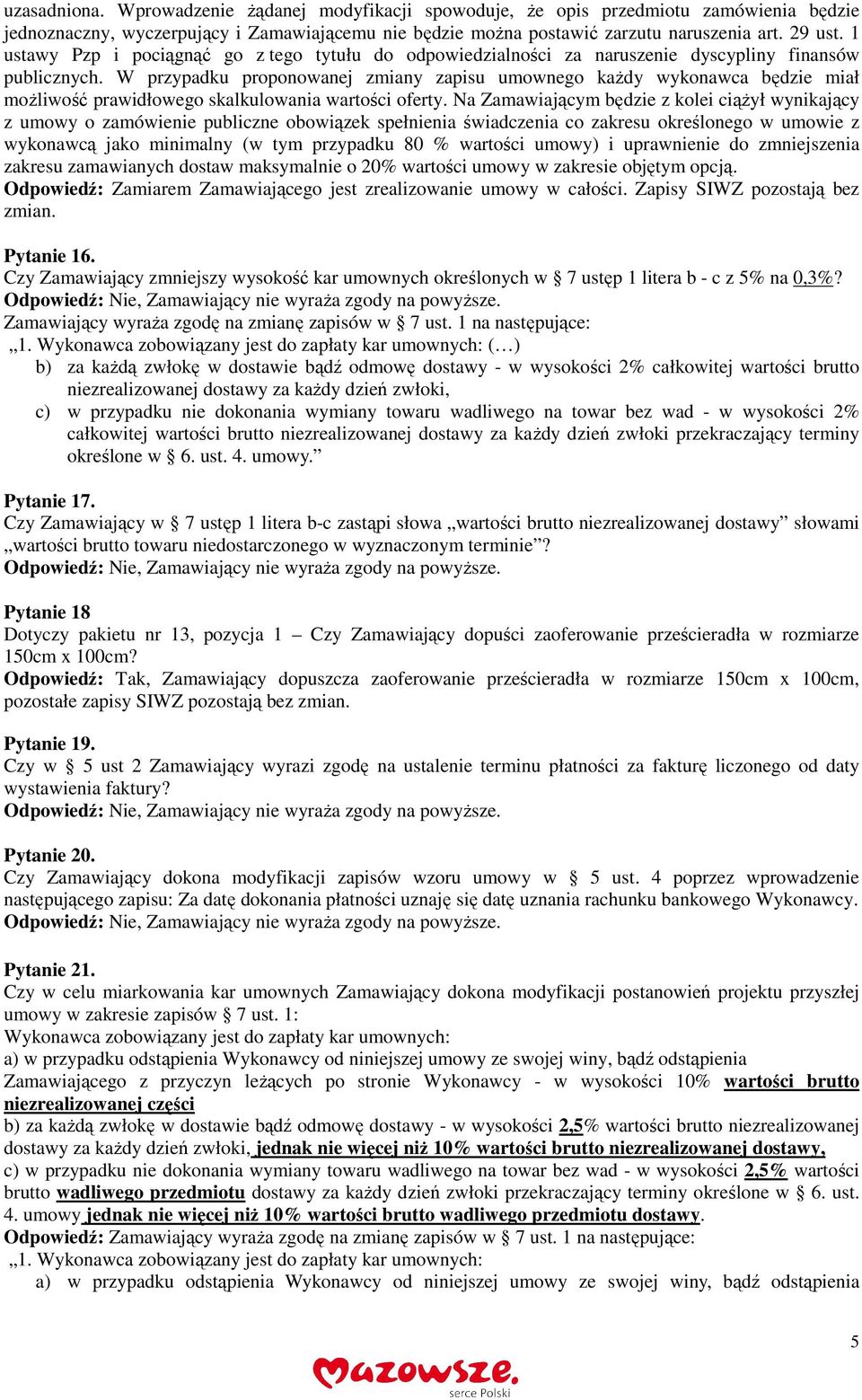 W przypadku proponowanej zmiany zapisu umownego każdy wykonawca będzie miał możliwość prawidłowego skalkulowania wartości oferty.