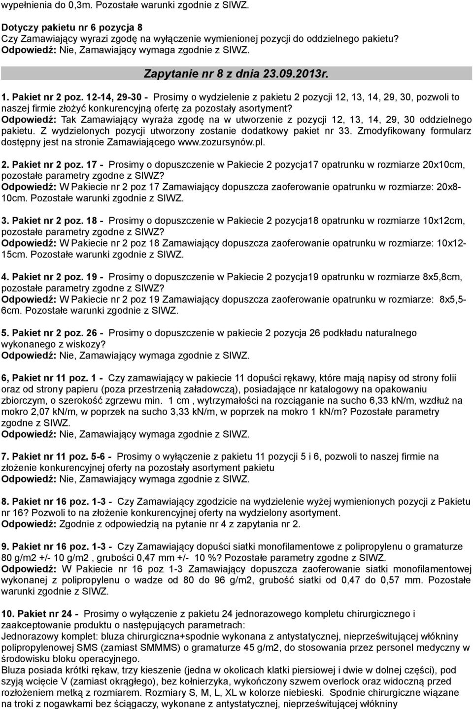 Odpowiedź: Tak Zamawiający wyraża zgodę na w utworzenie z pozycji 12, 13, 14, 29, 30 oddzielnego pakietu. Z wydzielonych pozycji utworzony zostanie dodatkowy pakiet nr 33.