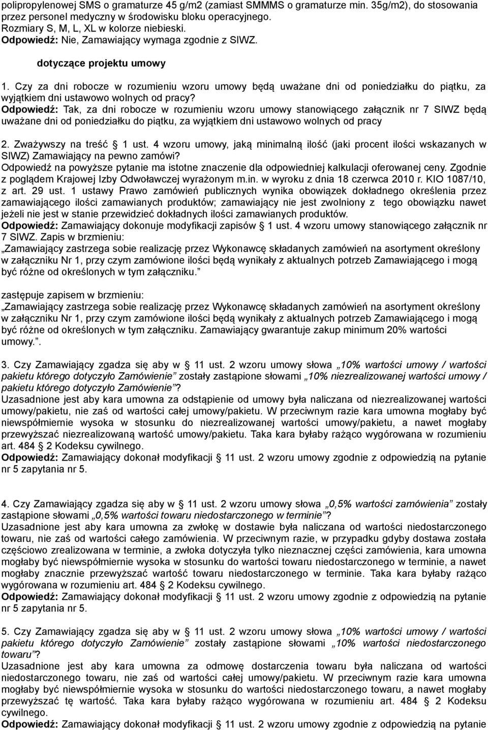 Odpowiedź: Tak, za dni robocze w rozumieniu wzoru umowy stanowiącego załącznik nr 7 SIWZ będą uważane dni od poniedziałku do piątku, za wyjątkiem dni ustawowo wolnych od pracy 2.