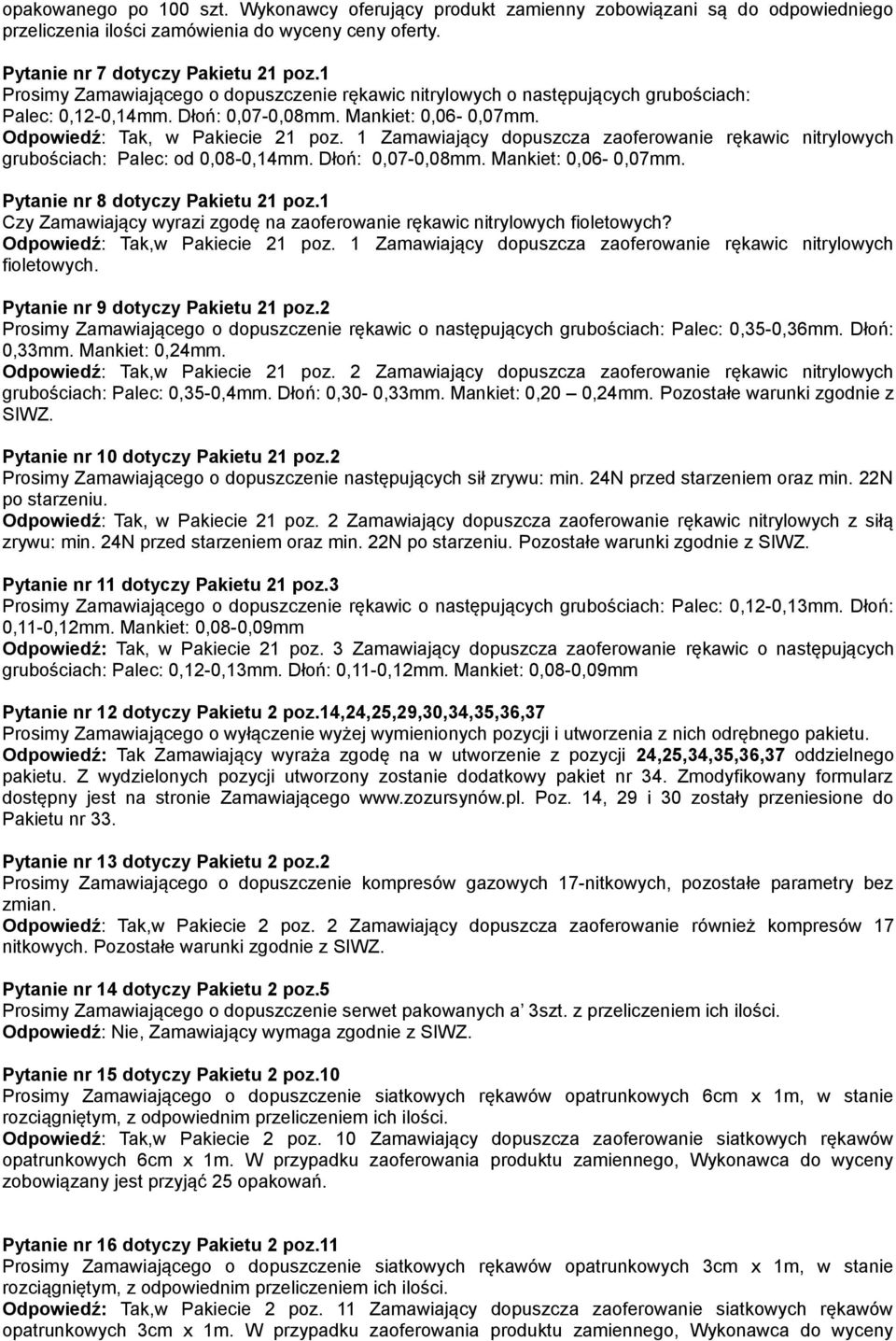 1 Zamawiający dopuszcza zaoferowanie rękawic nitrylowych grubościach: Palec: od 0,08-0,14mm. Dłoń: 0,07-0,08mm. Mankiet: 0,06-0,07mm. Pytanie nr 8 dotyczy Pakietu 21 poz.