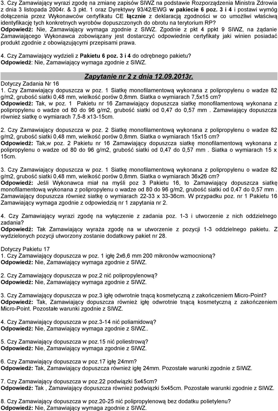 Zgodnie z pkt 4 ppkt 9 SIWZ, na żądanie Zamawiającego Wykonawca zobowiązany jest dostarczyć odpowiednie certyfikaty jaki winien posiadać produkt zgodnie z obowiązującymi przepisami prawa. 4. Czy Zamawiający wydzieli z Pakietu 6 poz.