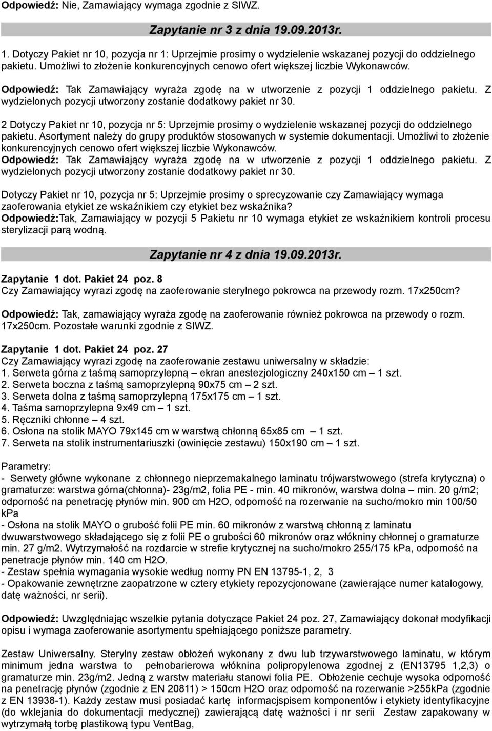 Z wydzielonych pozycji utworzony zostanie dodatkowy pakiet nr 30. 2 Dotyczy Pakiet nr 10, pozycja nr 5: Uprzejmie prosimy o wydzielenie wskazanej pozycji do oddzielnego pakietu.