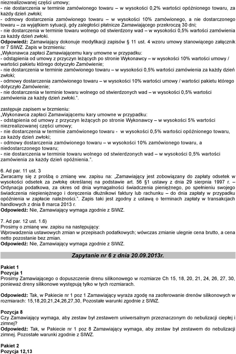 w wysokości 0,5% wartości zamówienia za każdy dzień zwłoki. Odpowiedź: Zamawiający dokonuje modyfikacji zapisów 11 ust. 4 wzoru umowy stanowiącego załącznik nr 7 SIWZ.