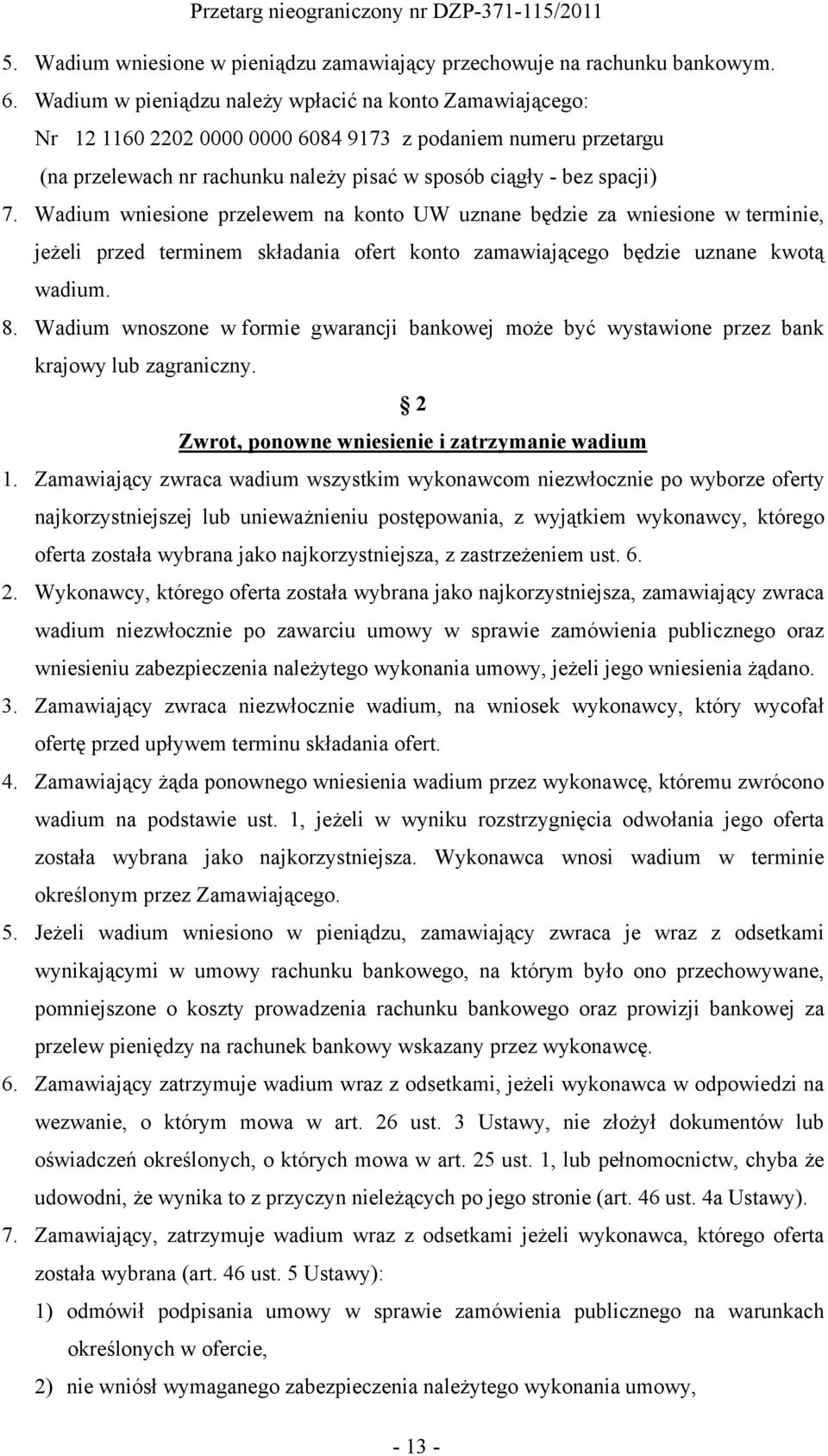 Wadium wniesione przelewem na konto UW uznane będzie za wniesione w terminie, jeżeli przed terminem składania ofert konto zamawiającego będzie uznane kwotą wadium. 8.