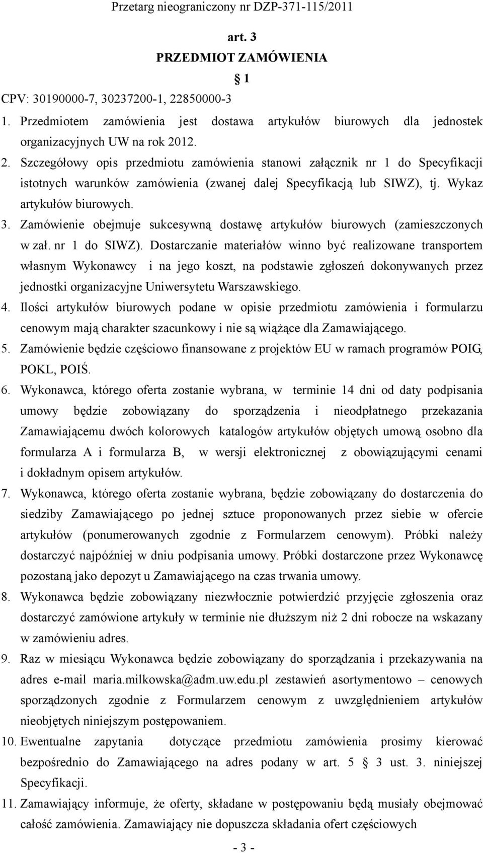 12. 2. Szczegółowy opis przedmiotu zamówienia stanowi załącznik nr 1 do Specyfikacji istotnych warunków zamówienia (zwanej dalej Specyfikacją lub SIWZ), tj. Wykaz artykułów biurowych. 3.